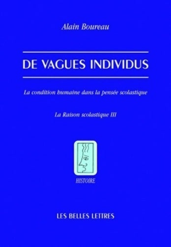 Livrenpoche : . La raison scolastique Tome III : De vagues individus. La condition humaine dans la pensée scolastique - Alain Boureau - Livre