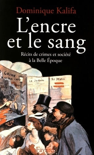 Livrenpoche : L'encre et le sang. Récits de crimes et société à la belle époque - Dominique Kalifa - Livre