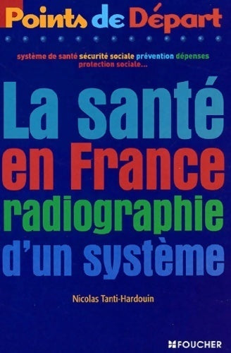 La santé en France. Radiographie d'un système - Nicolas Tanti-Hardouin -  Points de départ - Livre