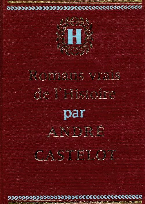 Livrenpoche : Romans vrais de l'histoire Tome IV : Empire et Restauration - André Castelot - Livre