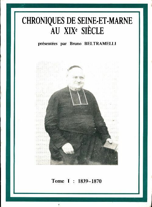 Livrenpoche : Chroniques de Seine et Marne au XIXe siècle Tome I : 1839-1870 - Bruno Beltramelli - Livre