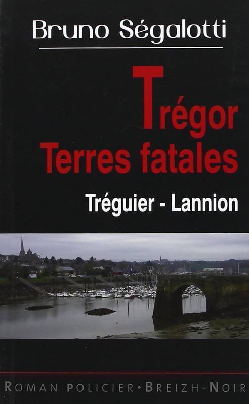 Trégor, terres fatales - Bruno Ségalotti - Livre