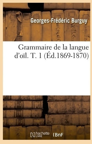 Livrenpoche : Grammaire de la langue d'oïl Tome I - Georges-Frédéric Burguy - Livre