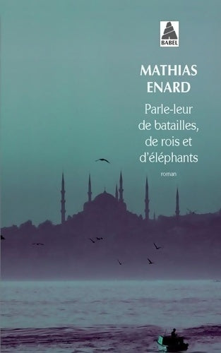 Parle-leur de batailles, de rois et d'éléphants - Mathias Enard -  Babel - Livre