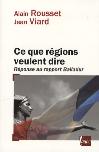 Livrenpoche : Ce que régions veulent dire. Réponse au rapport Balladur - Alain Rousset - Livre