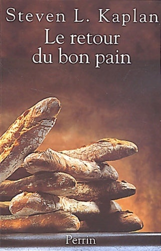 Le retour du bon pain. Une histoire contemporaine du pain de ses techniques et de ses hommes - Steven L. Kaplan - Livre
