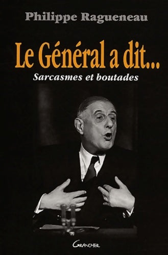 Le général a dit... Sarcasmes et boutades - Philippe Ragueneau -  Grancher GF - Livre