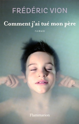Comment j'ai tué mon père - Frédéric Vion - Livre