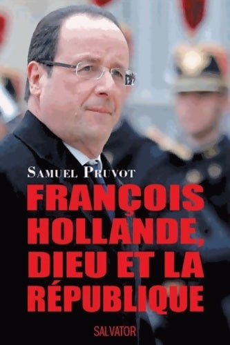François Hollande, Dieu et la république - Samuel Pruvot -  Salvator GF - Livre