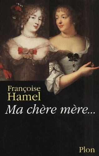 Ma chère mère. Quand Mme De Grignan répondait à Mme De Sévigné - Françoise Hamel -  Plon GF - Livre