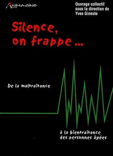 Silence on frappe... De la maltraitance à la bientraitance des personnes âgées - Yves Gineste - Livre