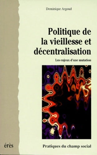 Livrenpoche : Politique de la vieillesse et décentralisation. Les enjeux d'une mutation - Dominique Argoud - Livre