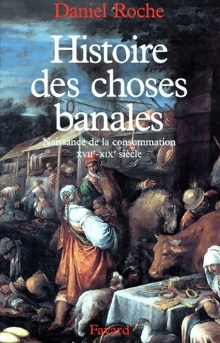 Livrenpoche : Histoire des choses banales. Naissance de la consommation (XVIIe-XIXe siècle) - Daniel Roche - Livre