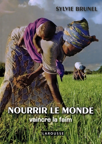 Nourrir le monde, vaincre la faim - Sylvie Brunel -  Larousse GF - Livre