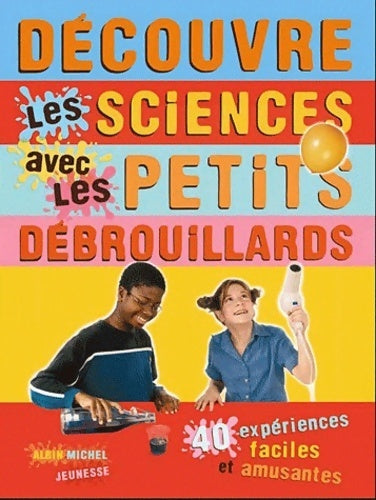 Découvre les sciences avec les petits débrouillards - Les Petits Débrouillards -  Albin Michel GF - Livre