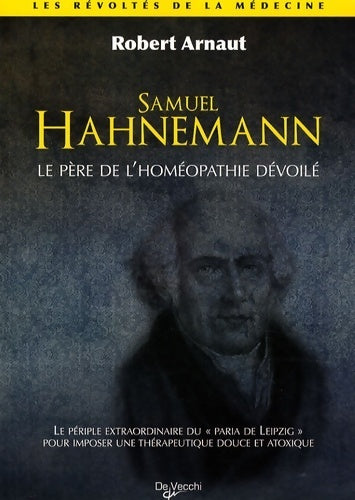 Livrenpoche : Samuel Hahnemann. Le père de l'homéopathie dévoilé - Robert Arnaut - Livre