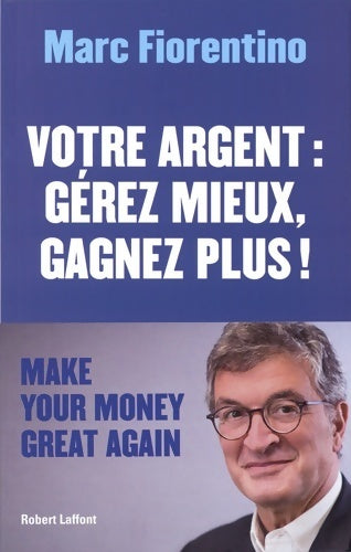 Livrenpoche : Votre argent : Gérez mieux gagnez plus ! - Marc Fiorentino - Livre