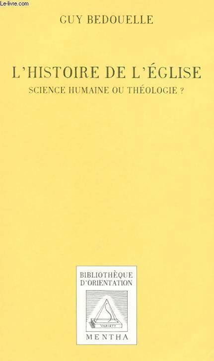 L'histoire de l'église. Science humaine ou théologie ? - Guy Bedouelle -  Bibliothèque d'orientation - Livre