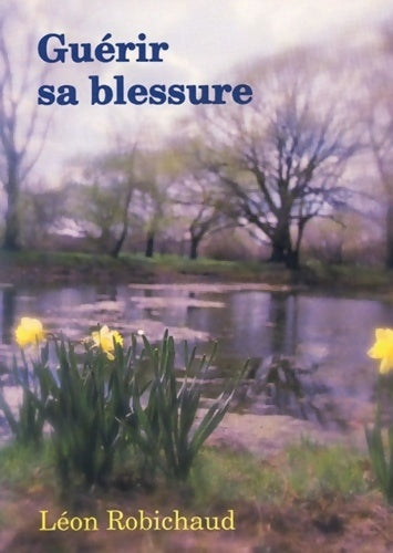 Livrenpoche : Guérir sa blessure - Léon Robichaud - Livre