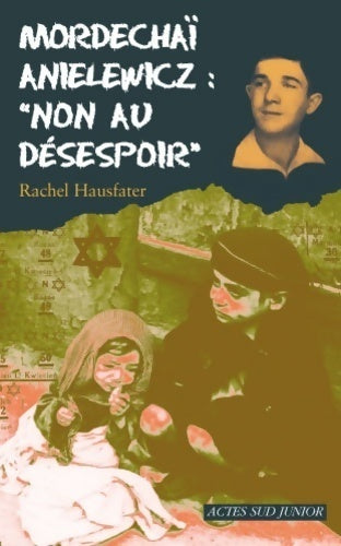 Mordechaï Anielewicz : non au désespoir - Rachel Hausfater -  Actes Sud Junior poche - Livre