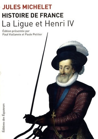 Histoire de France Tome X : La ligue et Henri IV - Jules Michelet - Livre