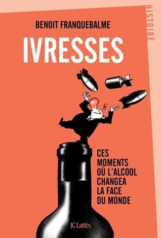 Ivresses. Ces moments où l'alcool changea la face du monde - Benoît Franquebalme - Livre