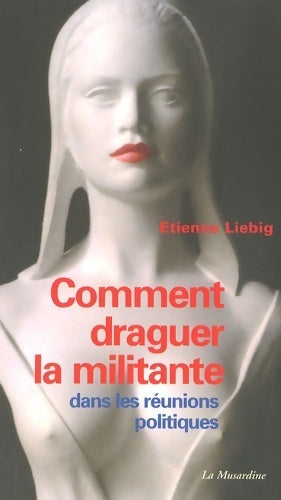 Livrenpoche : Comment draguer la militante dans les réunions politiques - Etienne Liebig - Livre