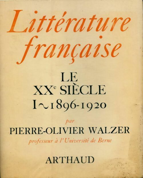 Livrenpoche : Littérature française Tome XV: Le XXe siècle Tome I : 1896-1920 - Pierre-Olivier Walzer - Livre