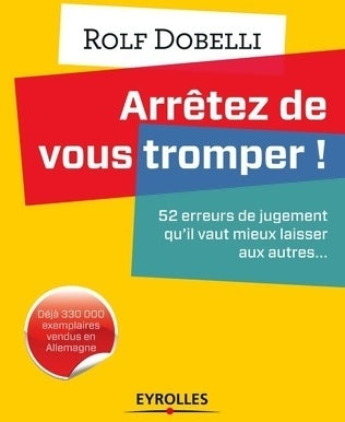 Livrenpoche : Arrêtez de vous tromper ! 52 erreurs de jugement qu'il vaut mieux laisser aux autres - Rolf Dobelli - Livre