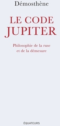 Livrenpoche : Le code Jupiter. Philosophie de la ruse et de la démesure - Démosthène - Livre