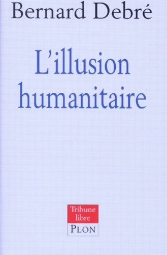 Livrenpoche : Illusion humanitaire - Bernard Debré - Livre