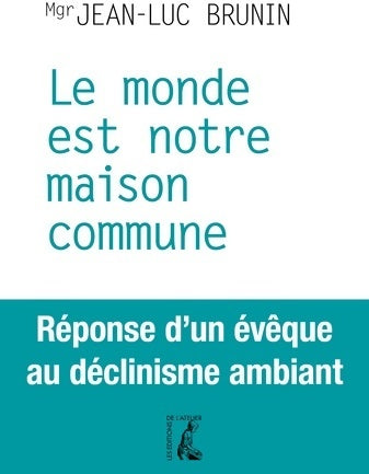 Livrenpoche : Le monde est notre maison commune. Réponse d'un évêque au déclinisme ambiant - Jean-Luc Brunin - Livre