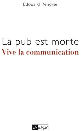Livrenpoche : La pub est morte. Vive la communication - Edouard Rencker - Livre