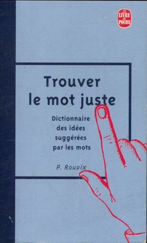 Livrenpoche : Trouver le mot juste. Dictionnaire des idées suggérées par les mots - Paul Rouaix - Livre