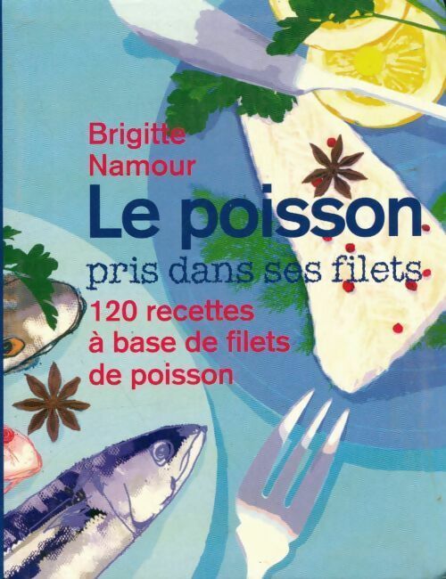 Livrenpoche : Le poisson pris dans ses filets : 120 recettes à base de filets de poisson - Brigitte Namour - Livre