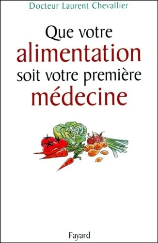 Livrenpoche : Que votre alimentation soit votre première médecine - Laurent Chevallier - Livre
