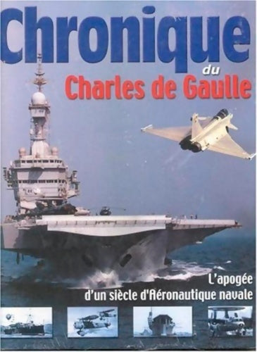 Livrenpoche : Chronique du Charles de Gaulle. L'apogée d'un siècle d'aéronautique navale - Collectif - Livre