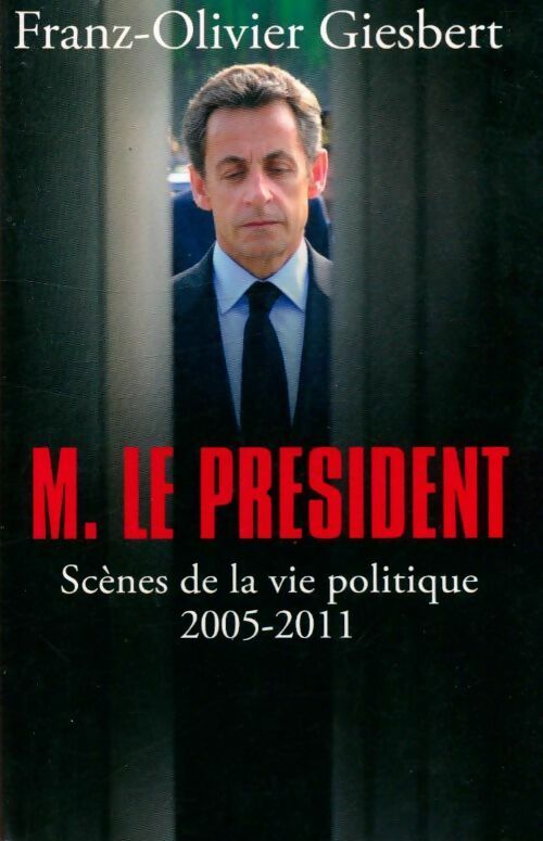 Livrenpoche : M. Le Président : scènes de la vie politique 2005-2011 - Franz-Olivier Giesbert - Livre
