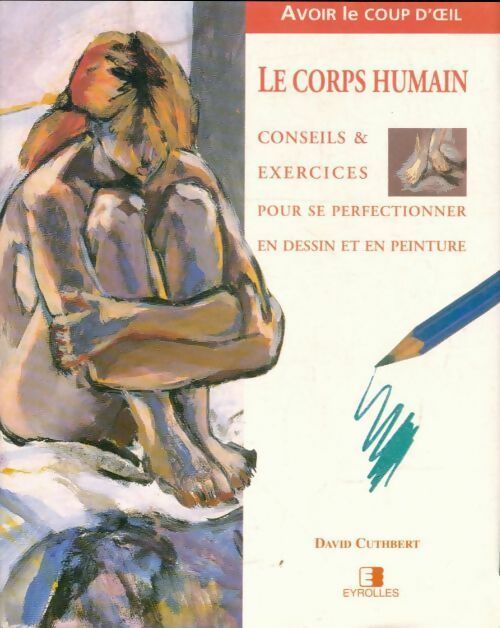 Livrenpoche : Le corps humain. Conseils & exercices pour se perfectionner en dessin et en peinture - David Cuthbert - Livre