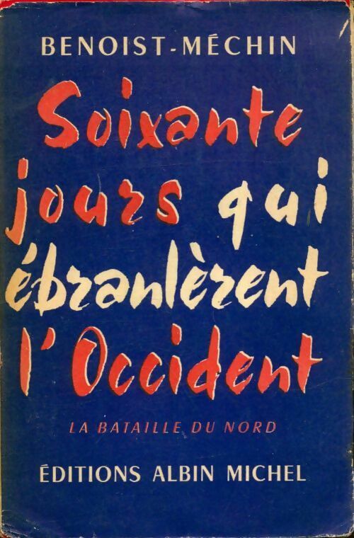 Livrenpoche : Soixante jours qui ébranlèrent l'Occident Tome I : La bataille du nord - Jacques Benoist-Méchin - Livre