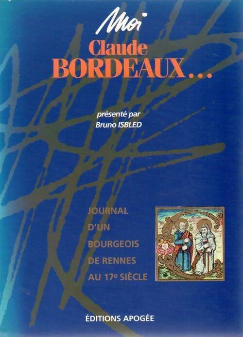 Moi claude bordeaux... journal d'un bourgeois de rennes au 17e siècle - Bruno Isbled - Livre