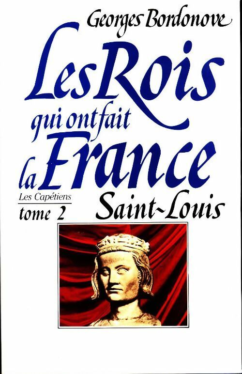 Livrenpoche : Les rois qui ont fait la France, les capétiens Tome II : Saint Louis - Georges Bordonove - Livre