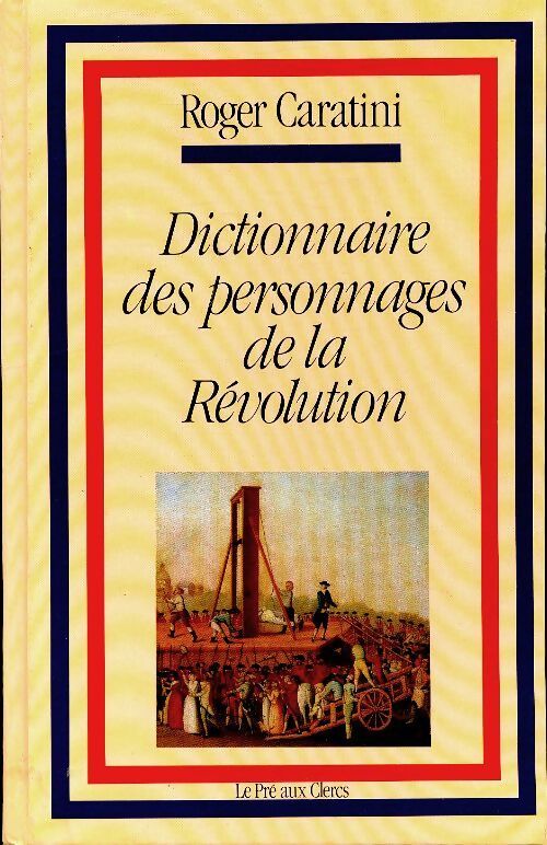 Dictionnaire des personnages de la Révolution - Roger Caratini - Livre