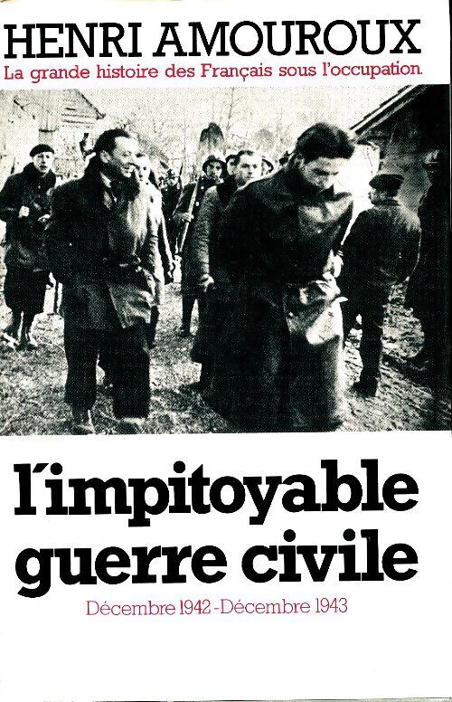 La grande histoire des français sous l'occupation Tome VI : L'impitoyable guerre civile - Henri Amouroux - Livre