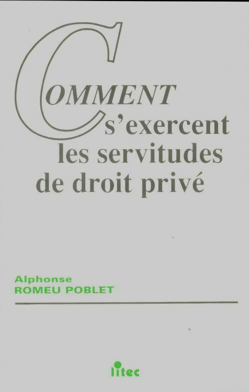 Comment s'exercent les servitudes de droit privé - A. Romeu Poblet -  Litec GF - Livre