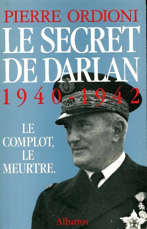 Livrenpoche : Le secret de Darlan - 1940/1942 : Le complot, le meurtre - Pierre Ordioni - Livre