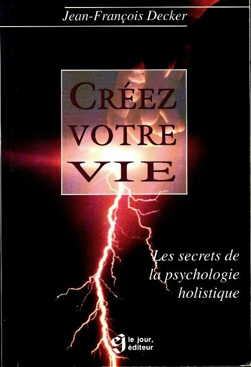 Livrenpoche : Créez votre vie : Les secrets de la psychologie holistique - Jean-François Decker - Livre