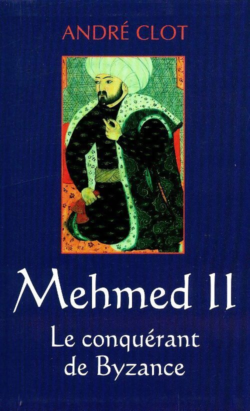 Mehmed II : Le conquérant de Byzance - André Clot - Livre