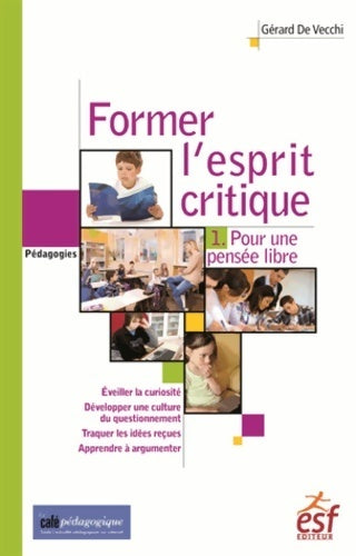 Livrenpoche : Former l'esprit critique Tome I : Pour une pensée libre - Gérard De Vecchi - Livre