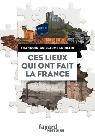 Ces lieux qui ont fait la France - François-Guillaume Lorrain - Livre
